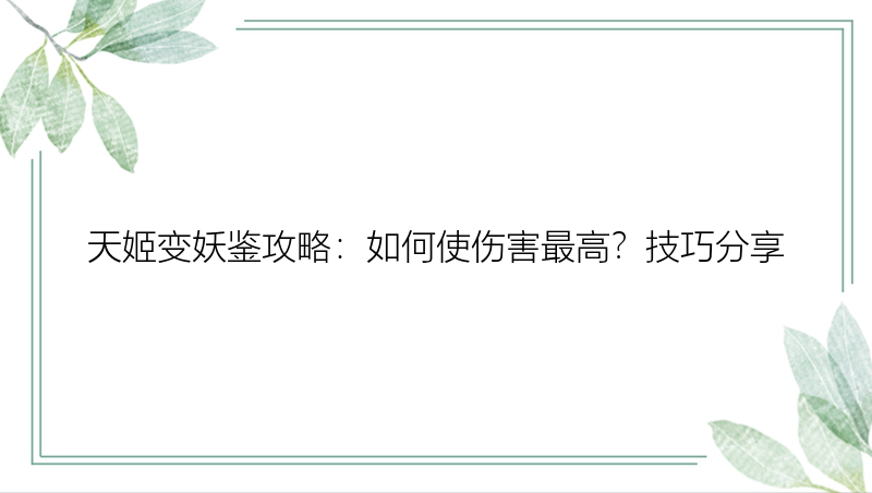 天姬变妖鉴攻略：如何使伤害最高？技巧分享