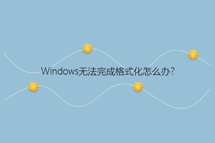 Windows无法完成格式化怎么办？
