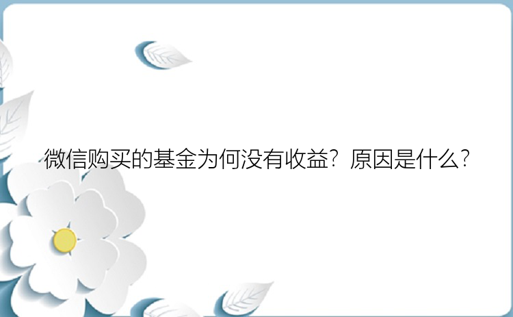 微信购买的基金为何没有收益？原因是什么？