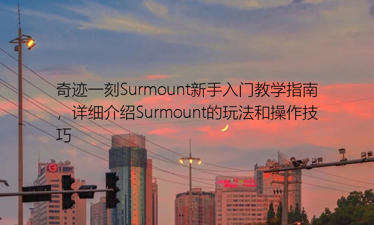 奇迹一刻Surmount新手入门教学指南，详细介绍Surmount的玩法和操作技巧