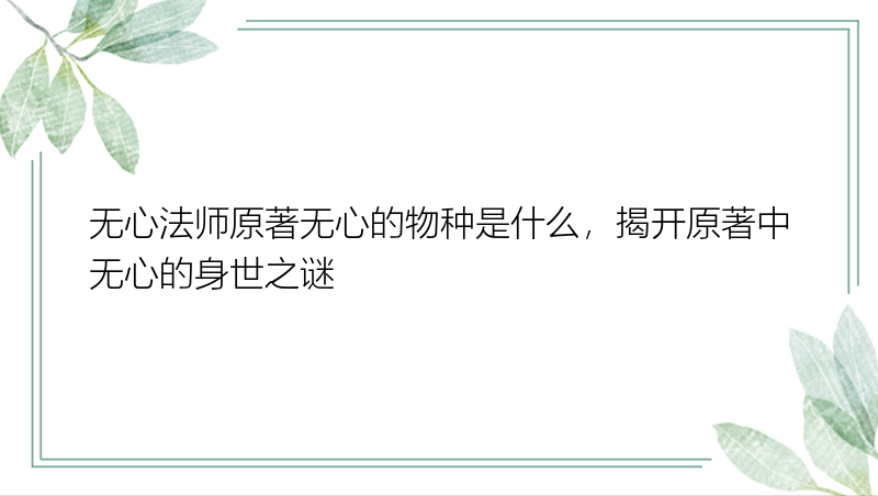 无心法师原著无心的物种是什么，揭开原著中无心的身世之谜