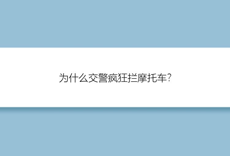 为什么交警疯狂拦摩托车？