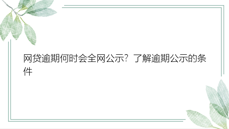 网贷逾期何时会全网公示？了解逾期公示的条件