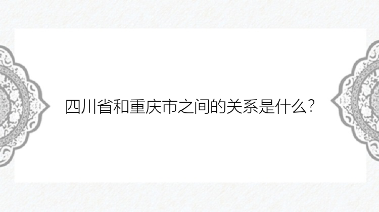 四川省和重庆市之间的关系是什么？