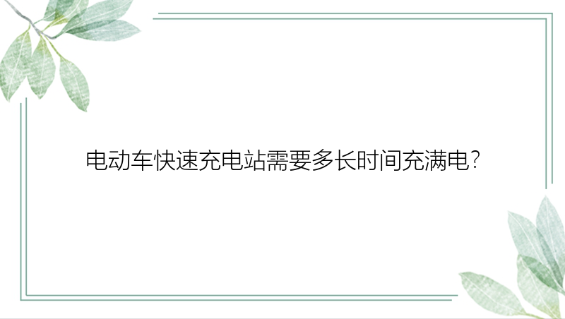 电动车快速充电站需要多长时间充满电？