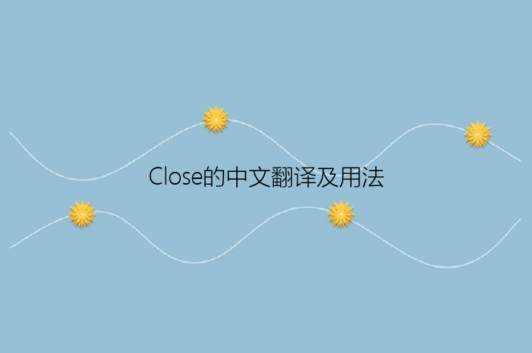 Close的中文翻译及用法