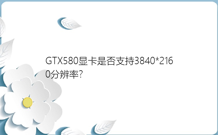 GTX580显卡是否支持3840*2160分辨率？