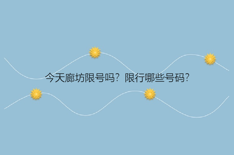 今天廊坊限号吗？限行哪些号码？