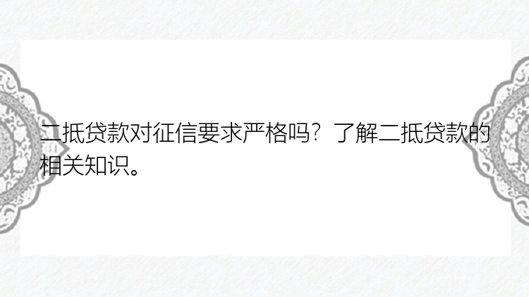 二抵贷款对征信要求严格吗？了解二抵贷款的相关知识。