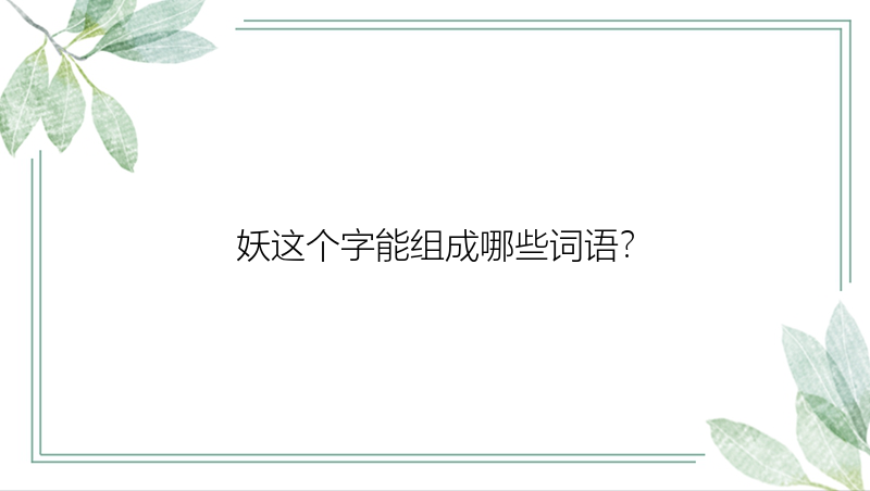 妖这个字能组成哪些词语？