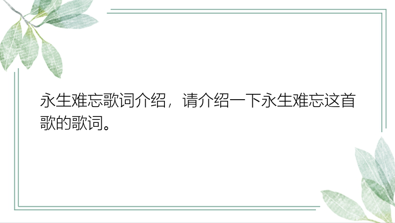 永生难忘歌词介绍，请介绍一下永生难忘这首歌的歌词。