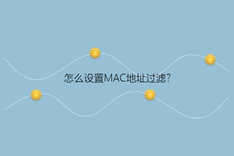 怎么设置MAC地址过滤？