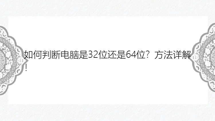 如何判断电脑是32位还是64位？方法详解！