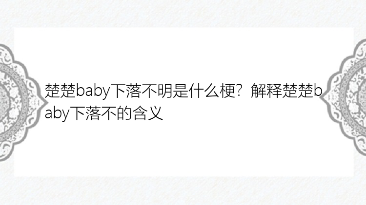 楚楚baby下落不明是什么梗？解释楚楚baby下落不的含义