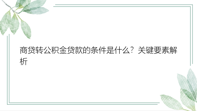 商贷转公积金贷款的条件是什么？关键要素解析