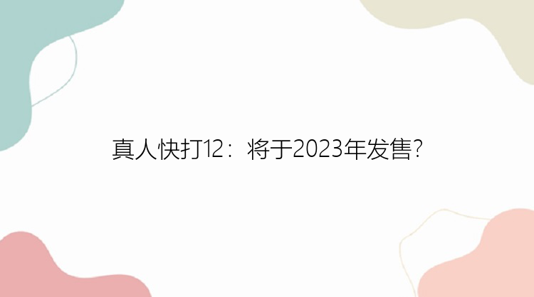 真人快打12：将于2023年发售？