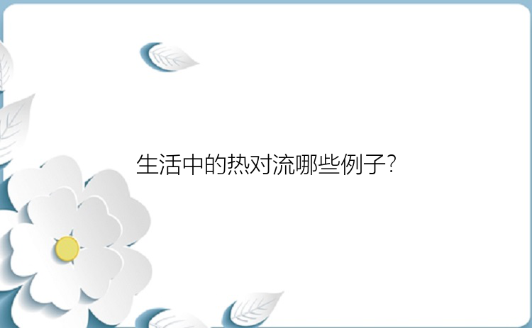 生活中的热对流哪些例子？