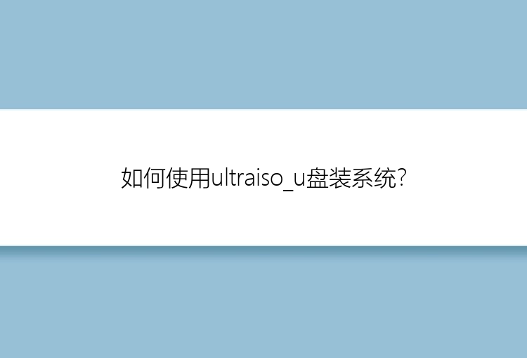 如何使用ultraiso_u盘装系统？