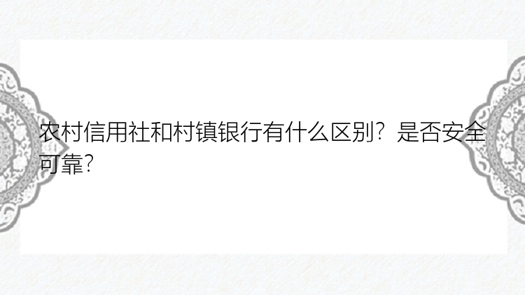 农村信用社和村镇银行有什么区别？是否安全可靠？