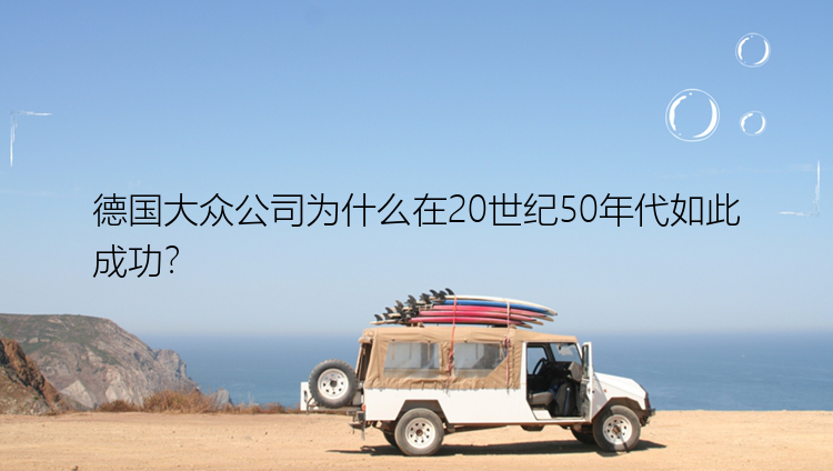 德国大众公司为什么在20世纪50年代如此成功？