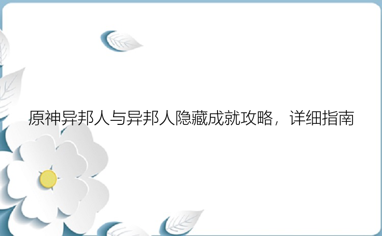 原神异邦人与异邦人隐藏成就攻略，详细指南