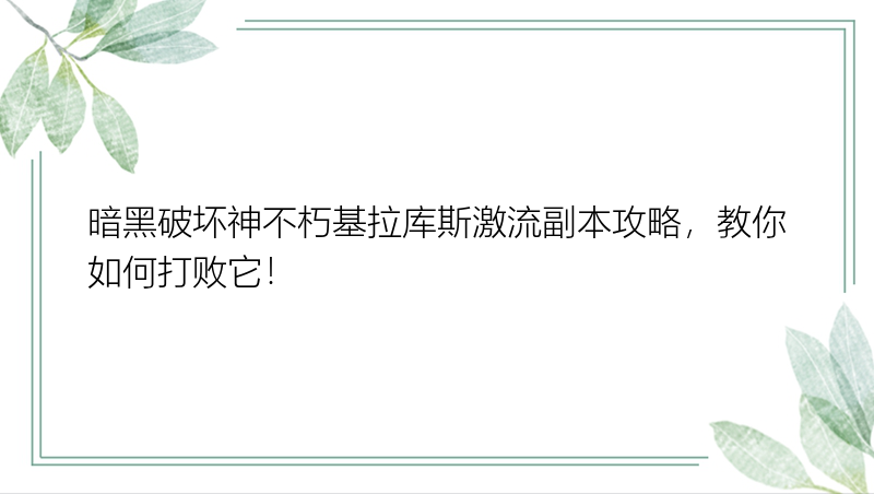 暗黑破坏神不朽基拉库斯激流副本攻略，教你如何打败它！