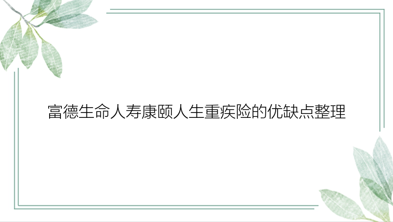 富德生命人寿康颐人生重疾险的优缺点整理