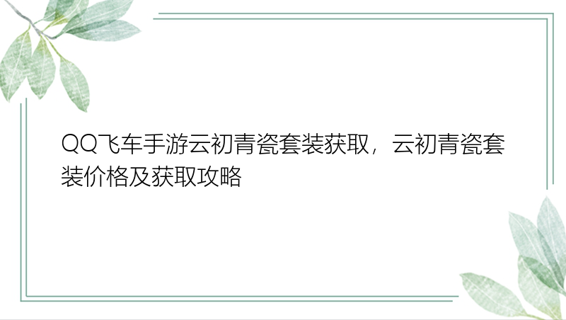 QQ飞车手游云初青瓷套装获取，云初青瓷套装价格及获取攻略