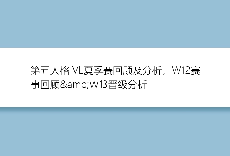 第五人格IVL夏季赛回顾及分析，W12赛事回顾&W13晋级分析