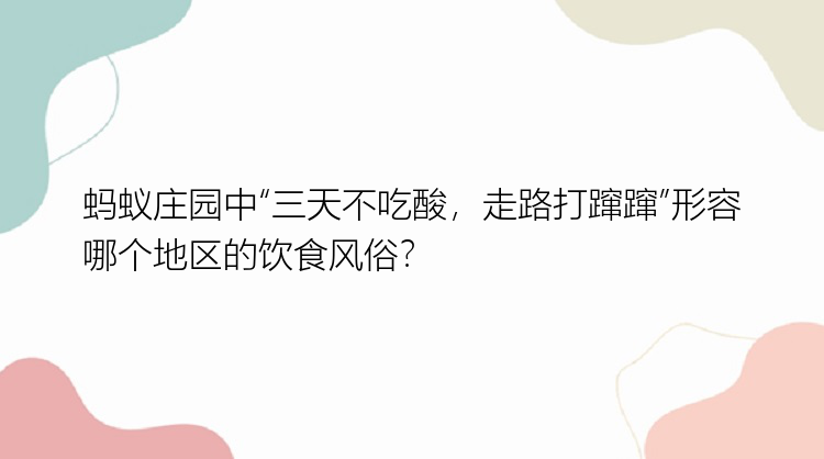 蚂蚁庄园中“三天不吃酸，走路打蹿蹿”形容哪个地区的饮食风俗？