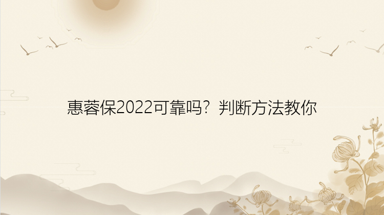 惠蓉保2022可靠吗？判断方法教你