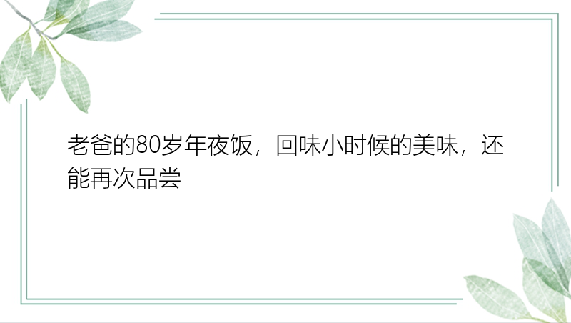 老爸的80岁年夜饭，回味小时候的美味，还能再次品尝