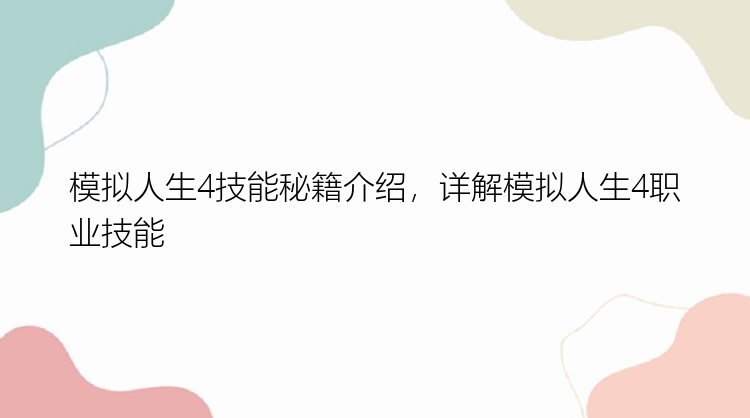 模拟人生4技能秘籍介绍，详解模拟人生4职业技能