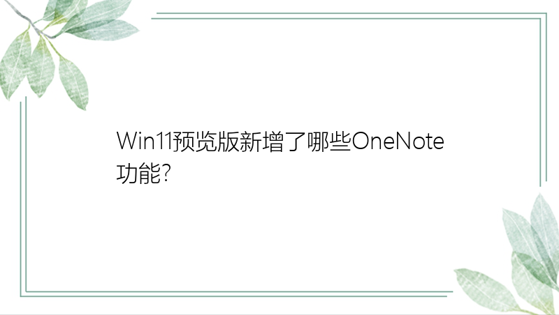 Win11预览版新增了哪些OneNote功能？