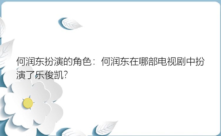 何润东扮演的角色：何润东在哪部电视剧中扮演了乐俊凯？