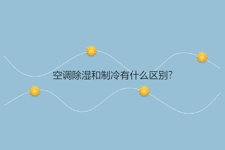 空调除湿和制冷有什么区别？