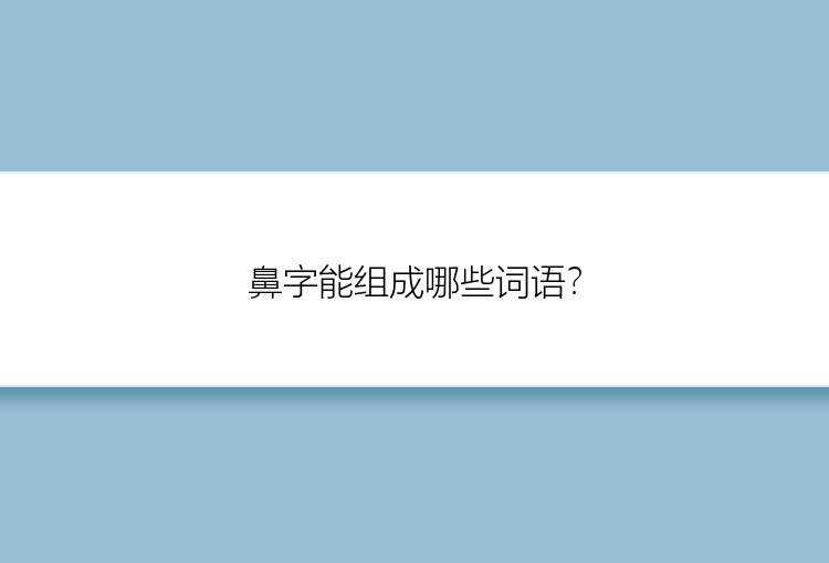 鼻字能组成哪些词语？