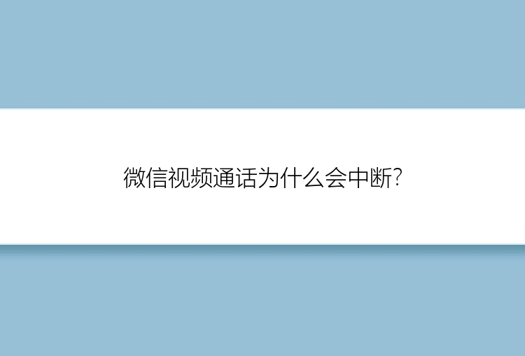 微信视频通话为什么会中断？