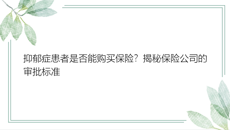 抑郁症患者是否能购买保险？揭秘保险公司的审批标准