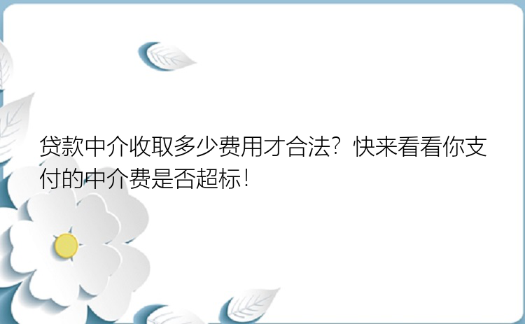 贷款中介收取多少费用才合法？快来看看你支付的中介费是否超标！