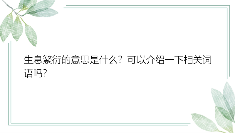 生息繁衍的意思是什么？可以介绍一下相关词语吗？