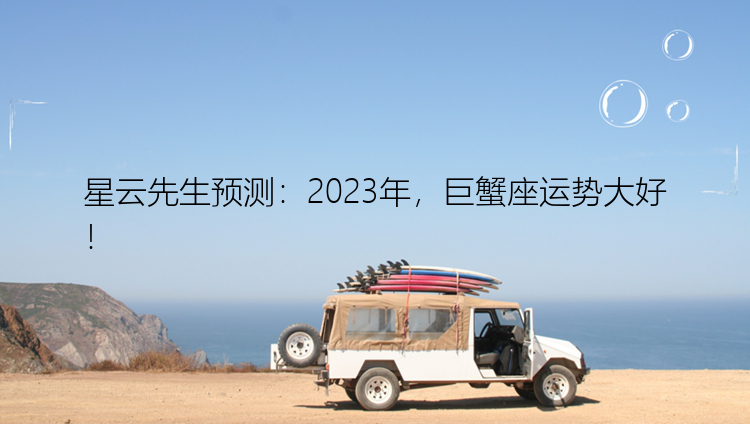 星云先生预测：2023年，巨蟹座运势大好！