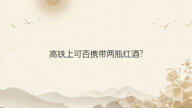 高铁上可否携带两瓶红酒？