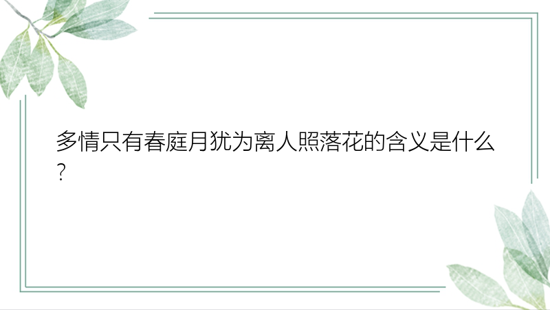 多情只有春庭月犹为离人照落花的含义是什么？