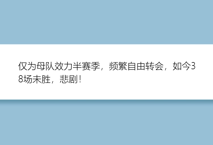 仅为母队效力半赛季，频繁自由转会，如今38场未胜，悲剧！