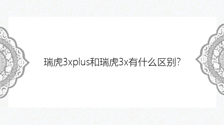 瑞虎3xplus和瑞虎3x有什么区别？