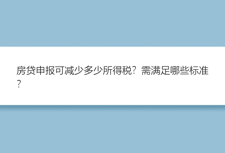 房贷申报可减少多少所得税？需满足哪些标准？