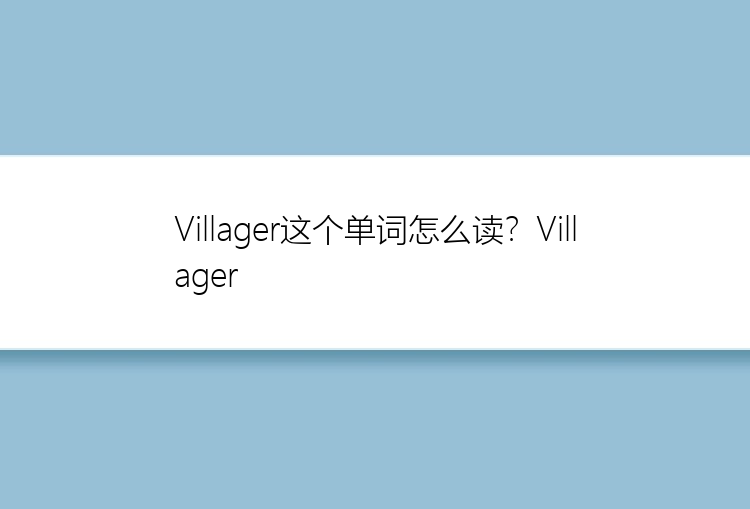 Villager这个单词怎么读？Villager