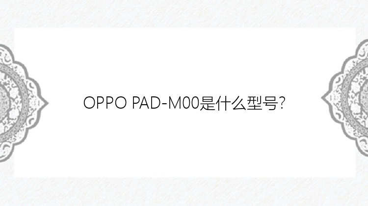 OPPO PAD-M00是什么型号？