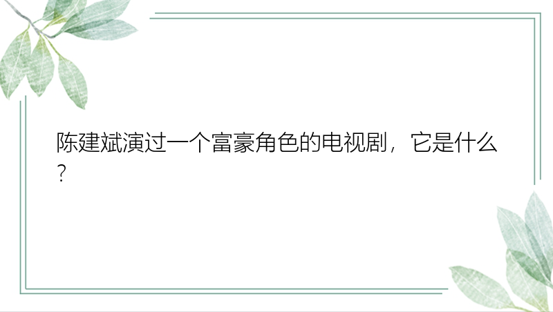 陈建斌演过一个富豪角色的电视剧，它是什么？